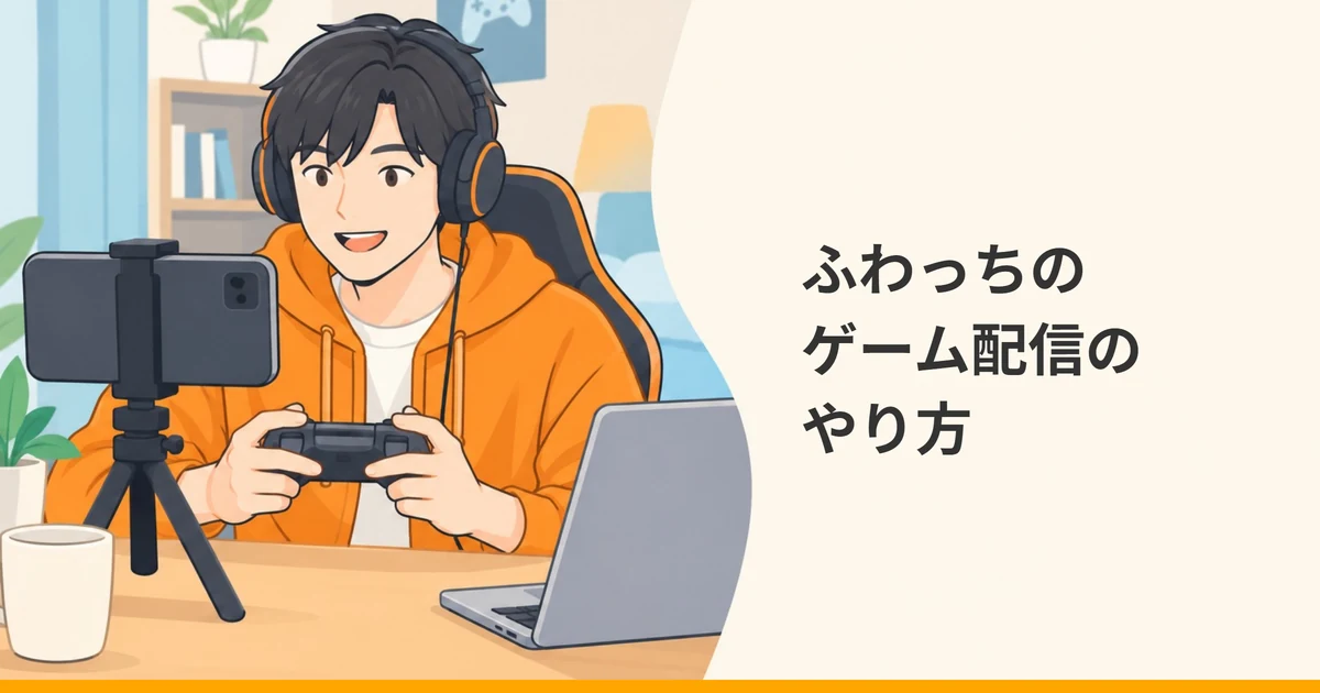 ヘッドホンを付けてコントローラーを持つ大人が、三脚に立てたスマートフォンに向かって笑顔で話すイラストに『ふわっちのゲーム配信のやり方』の文字を重ねた画像。